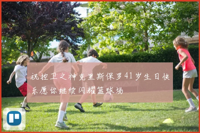 祝控卫之神克里斯保罗41岁生日快乐愿你继续闪耀篮球场